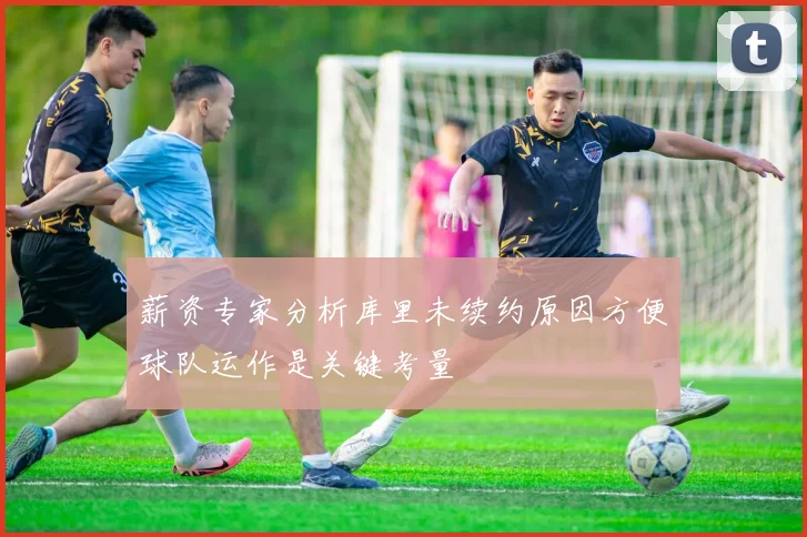 薪资专家分析库里未续约原因方便球队运作是关键考量