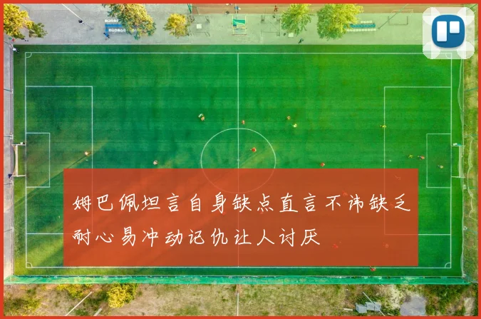 姆巴佩坦言自身缺点直言不讳缺乏耐心易冲动记仇让人讨厌