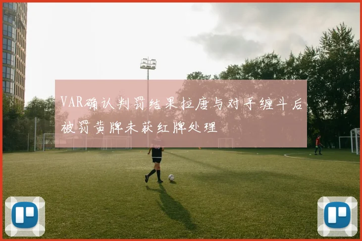VAR确认判罚结果拉唐与对手缠斗后被罚黄牌未获红牌处理